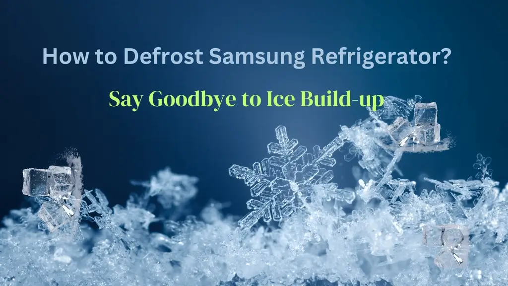 How to Defrost Samsung Refrigerator? Say Goodbye to Ice Build-up