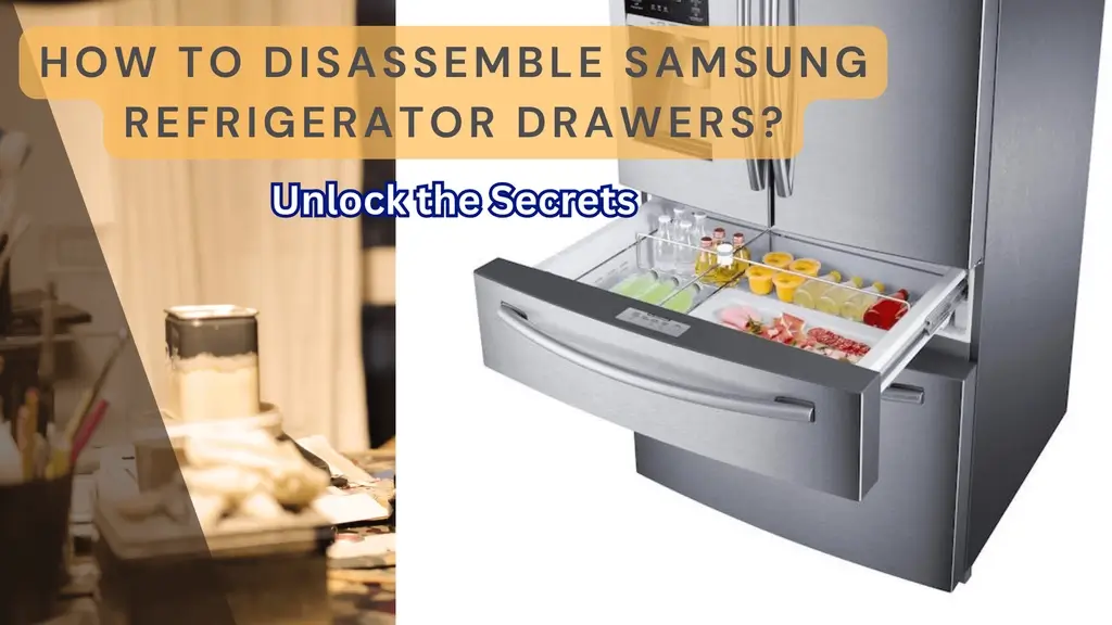 How to Disassemble Samsung Refrigerator Drawers? A Complete Guide