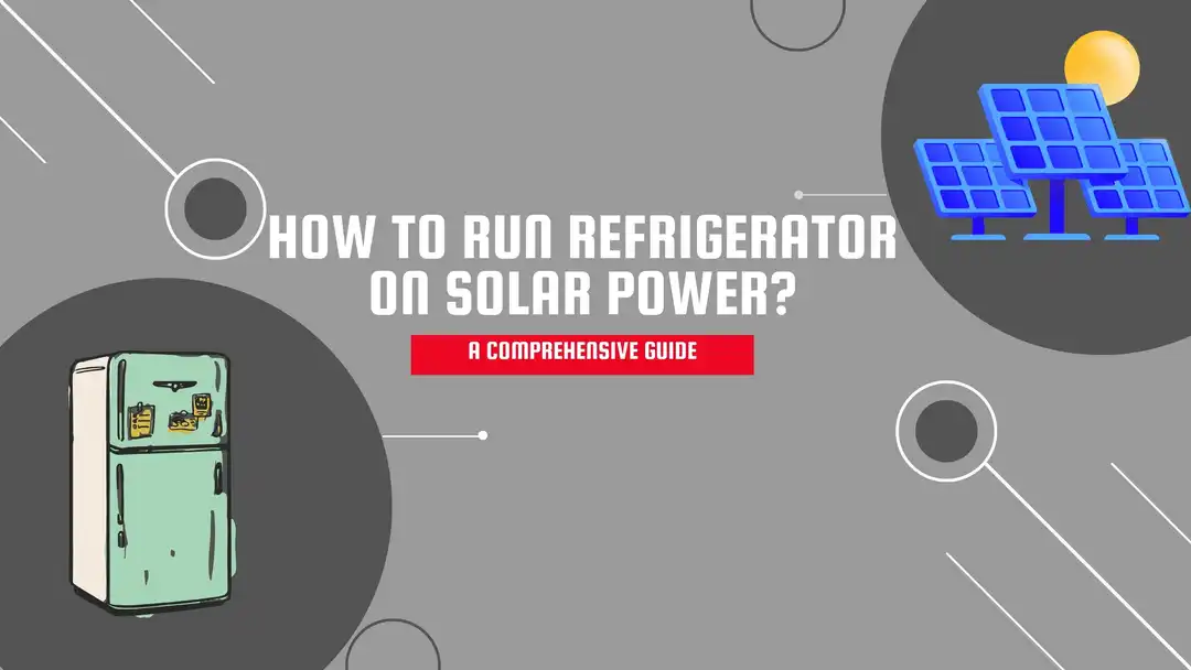How to Run Refrigerator on Solar Power?: A Comprehensive Guide