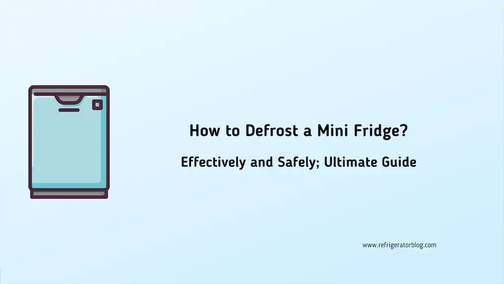 How to Defrost a Mini Fridge Effectively and Safely? Ultimate Guide