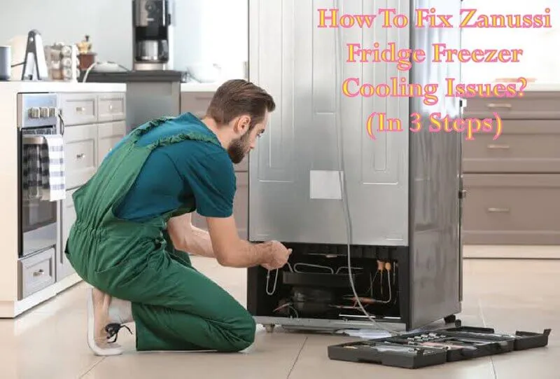 How To Fix Zanussi Fridge Freezer Cooling Issues? (In 3 Steps)