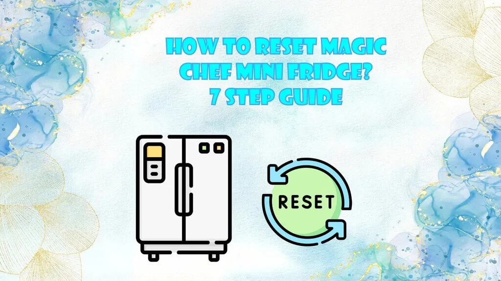 How To Reset Magic Chef Mini Fridge? 7 Step Guide