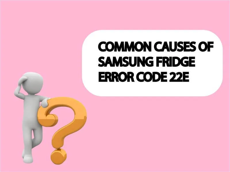 Common Causes of Samsung Fridge Error Code 22e