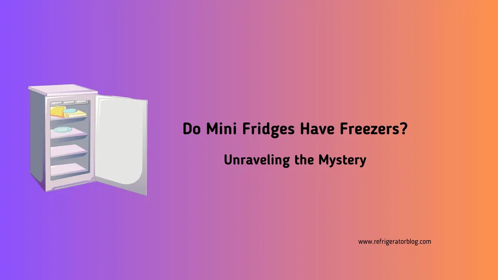 Do Mini Fridges Have Freezers? Unraveling the Mystery