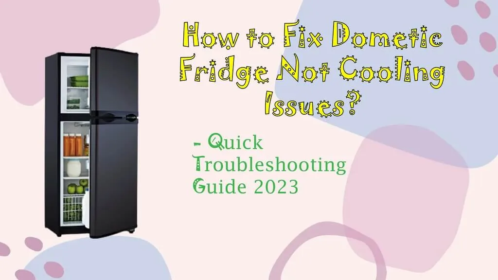 How to Fix Dometic Fridge Not Cooling Issues? Quick Troubleshooting Guide