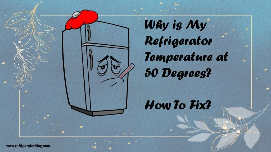 Why is My Refrigerator Temperature at 50 Degrees? How To Fix?