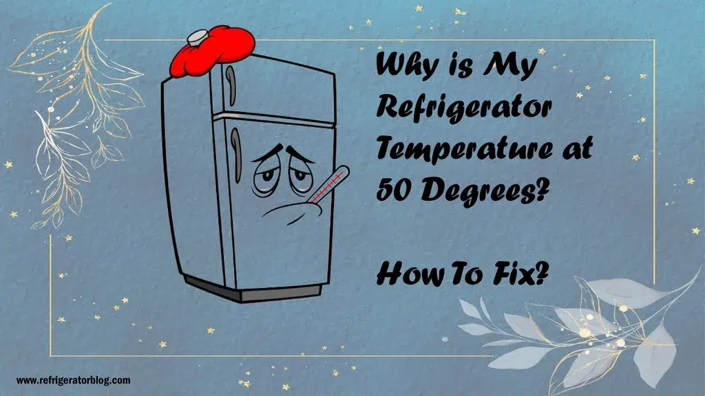 Why is My Refrigerator Temperature at 50 Degrees? How To Fix?